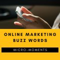 Online marketing buzz words micro moments